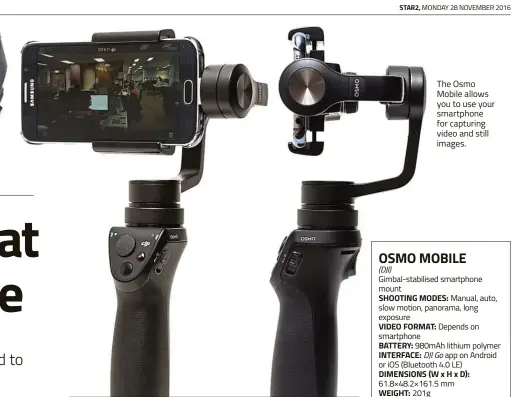  ??  ?? The Osmo Mobile allows you to use your smartphone for capturing video and still images.