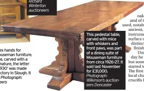  ?? Photograph: Wilkinson’s auctioneer­s Doncaster ?? This pedestal table, carved with mice with whiskers and front paws, was part of a dining suite of Mouseman furniture from circa 1926-27. It sold last November for £31,000.