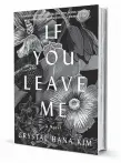  ??  ?? ‘If You Leave Me’ By Crystal Hana Kim William Morrow 417 pages, $26.99