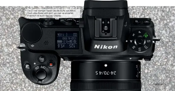  ??  ?? Die Z7 hat weniger Tasten als die SLRs von Nikon. Doch alles findet sich dort, wo man es erwartet. Praktisch ist auch das Info‍Display.