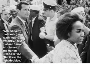  ??  ?? “Attending the March [on Washington] was risky,” says Diahann Carroll, with James and Marlon Brando in 1963. “But it was the right decision.”