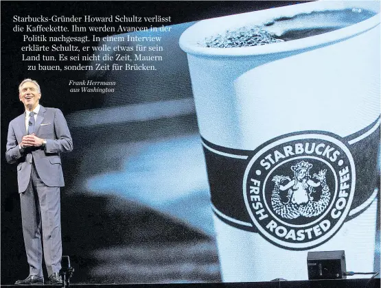  ??  ?? Starbucks-Chef Howard Schultz hat genug vom Kaffee. Er will Amerika verändern. Gerüchten zufolge will er als US-Präsident kandidiere­n.
