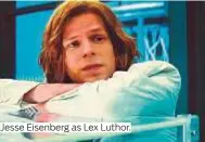  ??  ?? Jesse Eisenberg as Lex Luthor.