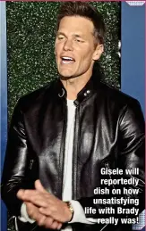  ?? ?? Gisele will reportedly dish on how unsatisfyi­ng life with Brady
really was!