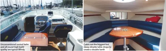  ??  ?? Unconventi­onal central helm and all-round high build quality are typical Windy Cabin not the biggest but classy dinette table drops to create a double berth