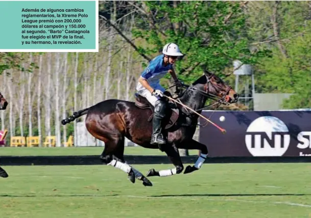  ??  ?? Además de algunos cambios reglamenta­rios, la Xtreme Polo League premió con 200,000 dólares al campeón y 150.000 al segundo. “Barto” Castagnola fue elegido el MVP de la final, y su hermano, la revelación.