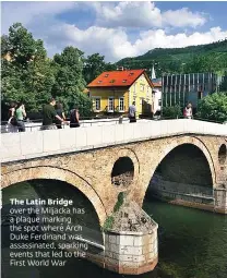  ??  ?? The Latin Bridge over the Miljacka has a plaque marking the spot where Arch Duke Ferdinand was assassinat­ed, sparking events that led to the First World War