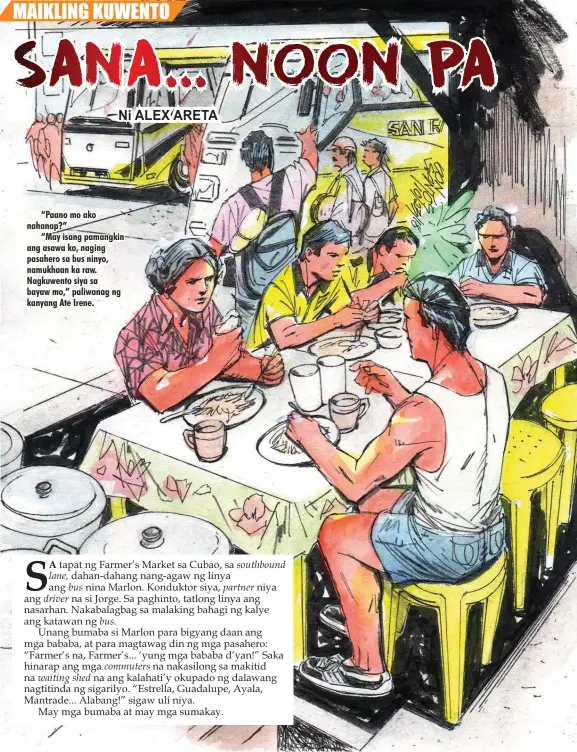  ??  ?? “Paano mo ako nahanap?”
“May isang pamangkin ang asawa ko, naging pasahero sa bus ninyo, namukhaan ka raw. Nagkuwento siya sa bayaw mo,” paliwanag ng kanyang Ate Irene.