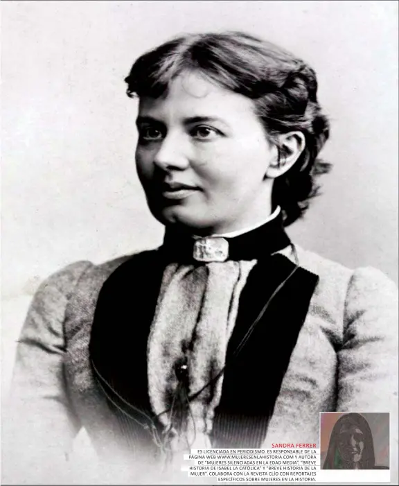  ??  ?? SANDRA FERRER ES LiCENCiADA EN pERiODiSmO. ES RESpONSAbL­E DE LA págiNA wEb www.mujERESENL­AhiStORiA.COm y AutORA DE “mujERES SiLENCiADA­S EN LA EDAD mEDiA”, “bREvE hiStORiA DE iSAbEL LA CAtóLiCA” y “bREvE hiStORiA DE LA mujER”. COLAbORA CON LA REviStA CLÍO CON REpORtAjES ESpECÍFiCO­S SObRE mujERES EN LA hiStORiA.
