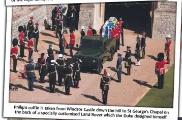  ?? ?? Philip’s coffin is taken from Windsor
Castle down the hill to St George’s the back of a specially customised Chapel on Land Rover which the Duke designed himself.