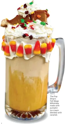  ?? SUBMITTED PHOTO ?? The Pop Shop’s Fall Mega Milkshake made with pumpkin ice cream blended with caramel.