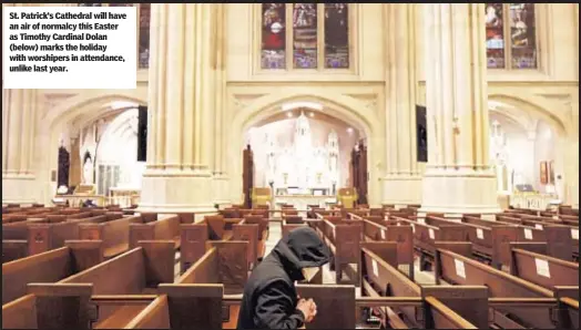  ??  ?? St. Patrick’s Cathedral will have an air of normalcy this Easter as Timothy Cardinal Dolan (below) marks the holiday with worshipers in attendance, unlike last year.