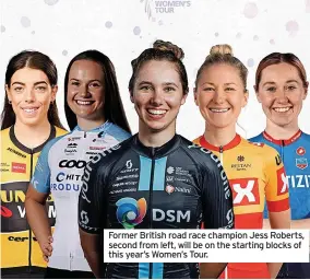  ?? ?? Former British road race champion Jess Roberts, second from left, will be on the starting blocks of this year’s Women’s Tour.