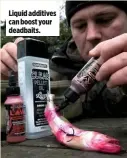  ??  ?? Liquid additives can boost your deadbaits.