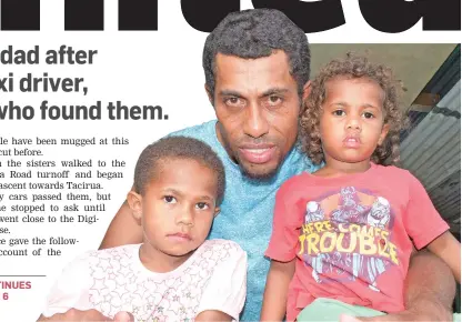  ?? Photo: Ronald Kumar ?? SAFE... Five-year-old Sainimili Ravouvou and three-year-old Kinisimere Seru with their father, Sailasa Takali, 35, at their family home in Caubati on February 5, 2020.