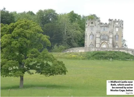  ?? Nigel Vile ?? > Midford Castle near Bath, which used to be owned by actor Nicolas Cage, below