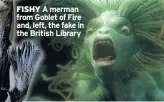  ??  ?? FISHY A merman from Goblet of Fire and, left, the fake in the British Library