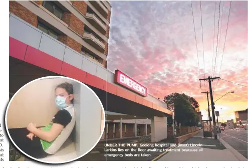  ??  ?? UNDER THE PUMP: Geelong hospital and (inset) Lincoln Larkins lies on the floor awaiting treatment beacause all emergency beds are taken.