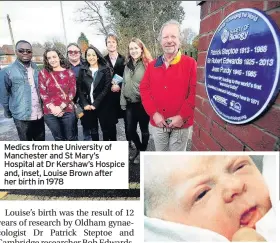  ??  ?? Medics from the University of Manchester and St Mary’s Hospital at Dr Kershaw’s Hospice and, inset, Louise Brown after her birth in 1978