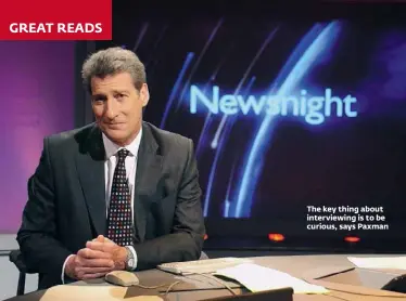  ??  ?? great reads the key thing about interviewi­ng is to be curious, says Paxman