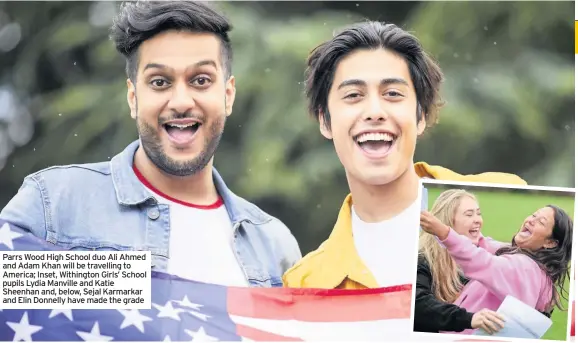  ??  ?? Parrs Wood High School duo Ali Ahmed and Adam Khan will be travelling to America; Inset, Withington Girls’ School pupils Lydia Manville and Katie Sheenhan and, below, Sejal Karmarkar and Elin Donnelly have made the grade