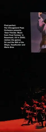  ??  ?? Pixel-perfect:
The Chicagolan­d Pops Orchestra presents ‘Dear Friends: Music from Final Fantasy’ in Rosemont, US in 2005; (below) the games
Ori and the Will of the Wisps, Headhunter and Mario Bros