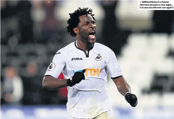  ??  ?? &gt; Wilfried Bony in a Swans shirt has become a rare sight... is it one we will ever see again?