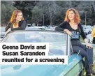  ??  ?? Geena Davis and
Susan Sarandon reunited for a screening