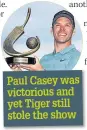  ??  ?? Paul Casey was victorious and yet Tiger still stole the show