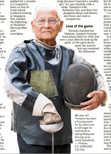  ??  ?? 88-year old Theseira has been a fencing coach for 62 years and is still eager to contribute to taking Malaysian fencing up to world standards. — Photos:S.S. KANESAN/ The Star