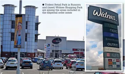  ?? ?? ● Trident Retail Park in Runcorn and (inset) Widnes Shopping Park are among the areas included in the dispersal order zones