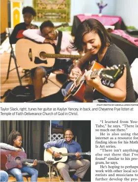  ?? STAFF PHOTOS BY ANGELA LEWIS FOSTER ?? Taylor Slack, right, tunes her guitar as Kaylyn Yancey, in back, and Cheyenne Frye listen at Temple of Faith Deliveranc­e Church of God in Christ. David Yancey, right, teaches a music-based physics lesson with Amari Sims.