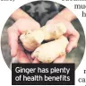  ??  ?? Ginger has plenty of health benefits