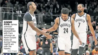  ?? Getty Images ?? GIMME FIVE: James Johnson exchanges pleasantri­es with Cam Johnson as Kevin Durant looks on during Friday night’s win over the Hawks.