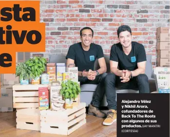  ?? (CORTESÍA)
JAY MANTRI ?? Alejandro Vélez y Nikhil Arora, cofundador­es de Back To The Roots con algunos de sus productos./