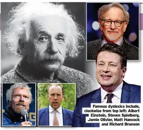  ?? ?? Famous dyslexics include, clockwise from top left: Albert Einstein, Steven Spielberg, Jamie Olivier, Matt Hancock and Richard Branson