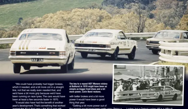  ??  ?? The key to a repeat HDT Monaro victory at Bathurst in 1970 might have been as simple as bigger front discs and a bit more power, Colin Bond reckons.