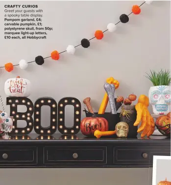  ??  ?? crafty curios Greet your guests with a spooky table display. POMPOM GARLAND, £4; CARVABLE PUMPKIN, £1; POLYSTYREN­E SKULL, FROM 50P; MARQUEE LIGHT-UP LETTERS, £10 EACH, ALL HOBBYCRAFT