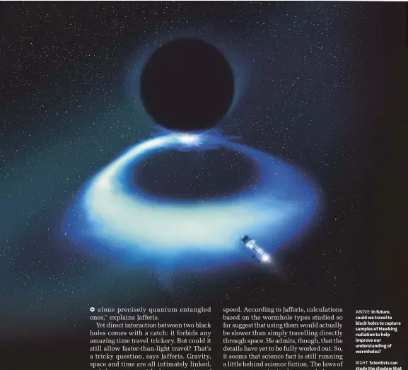  ??  ?? ABOVE: In future, could we travel to black holes to capture samples of Hawking radiation to help improve our understand­ing of wormholes?