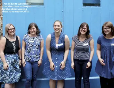  ??  ?? These Sewing Weekender attendees have nothing to be blue about wearing these handmade outfits!