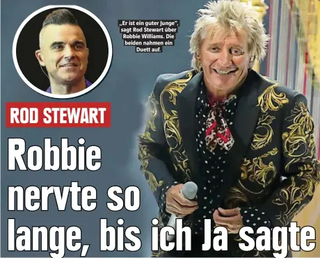  ??  ?? „Er ist ein guter Junge“, sagt Rod Stewart über Robbie Williams. Die beiden nahmen ein Duett auf.