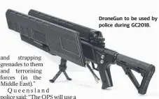  ??  ?? DroneGun to be used by police during GC2018.