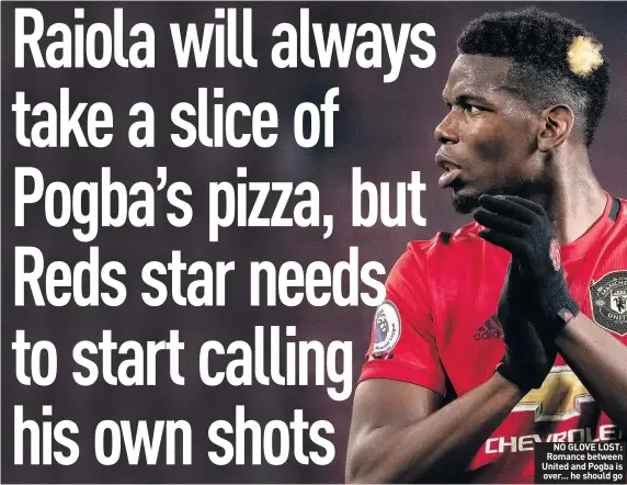  ??  ?? NO GLOVE LOST: Romance between United and Pogba is over... he should go