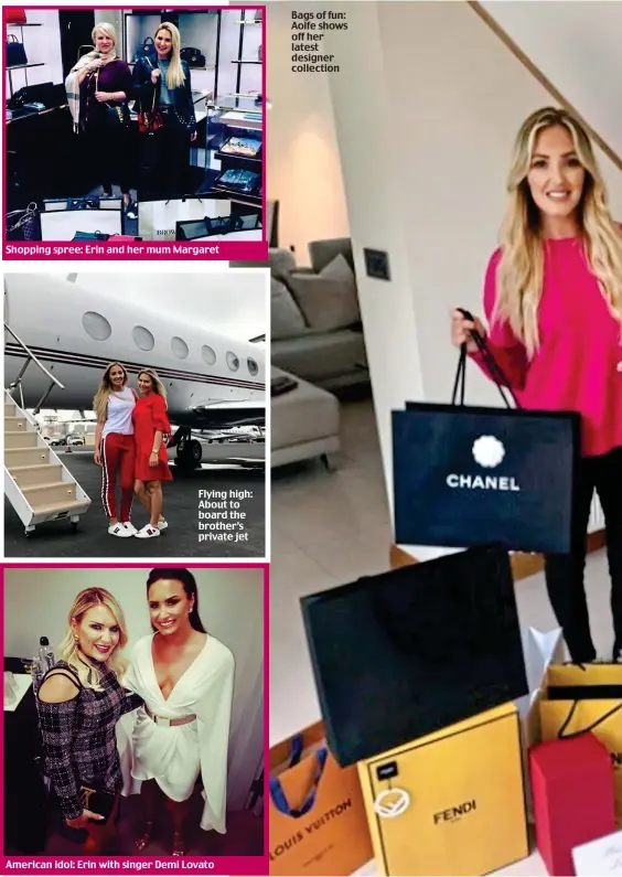  ??  ?? Shopping spree: Erin and her mum Margaret Flying high: About to board the brother’s private jet American idol: Erin with singer Demi Lovato Bags of fun: Aoife shows off her latest designer collection