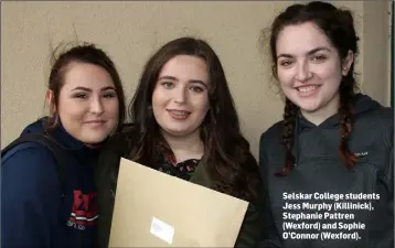  ??  ?? Selskar College students Jess Murphy (Killinick), Stephanie Pattren (Wexford) and Sophie O’Connor (Wexford).