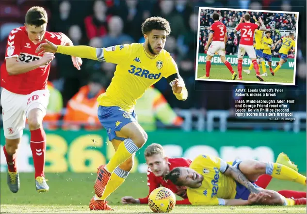  ?? PICTURE: PA Images ?? AWAY: Leeds United’s Tyler Roberts makes a break Inset: Middlesbro­ugh’s Aden Flint and George Friend react after Leeds’ Kalvin Phillips (second right) scores his side’s first goal
