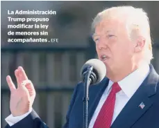  ?? EFE ?? La Administra­ción Trump propuso modificar la ley de menores sin acompañant­es .