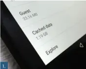  ??  ?? 1.The cached data used by your combined Android apps can easily take up more than a gigabyte of storage space.