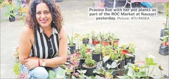  ?? Picture: ATU RASEA ?? Pravina Rae with her pot plants as part of the ROC Market at Nausori yesterday.