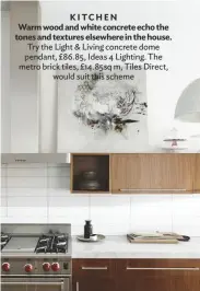  ??  ?? KITCHEN
Warm wood and white concrete echo the tones and textures elsewhere in the house. Try the Light & Living concrete dome pendant, £86.85, Ideas 4 Lighting. The metro brick tiles, £14.85sq m, Tiles Direct, would suit this scheme